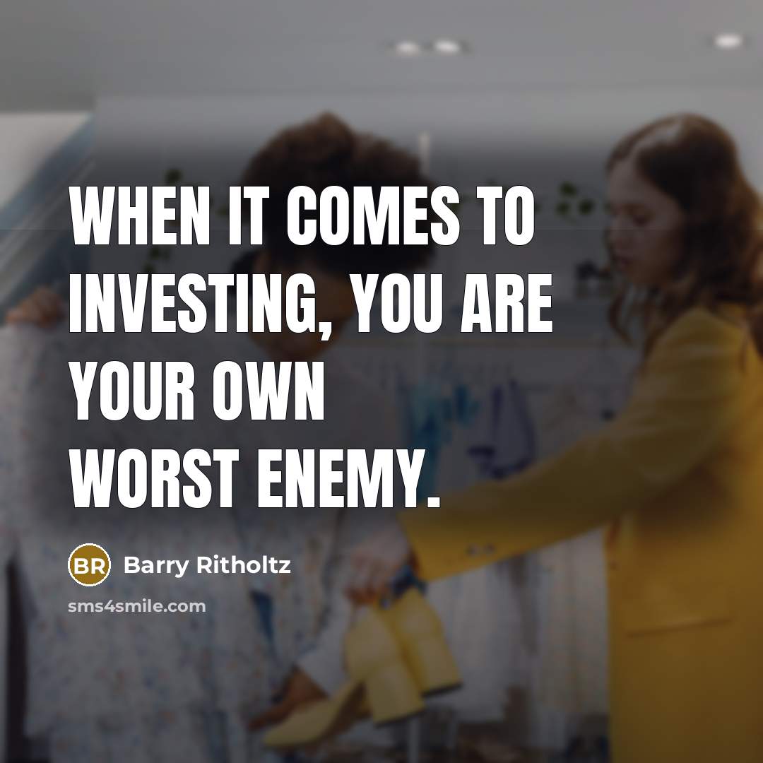 “When it comes to investing, you are your own worst enemy.” quote by Barry Ritholtz