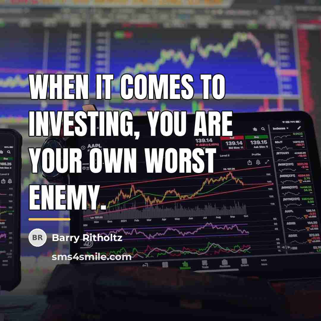 “When it comes to investing, you are your own worst…” quote by Barry Ritholtz