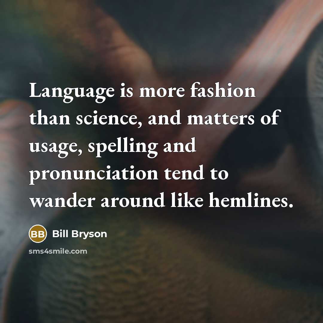 “Language is more fashion than science, and matters of usage,…” quote by Bill Bryson