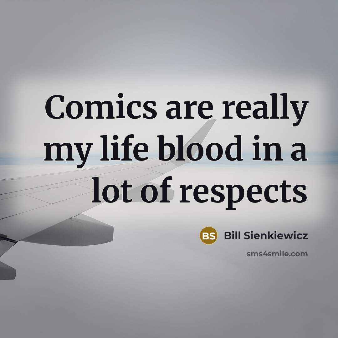 “Comics are really my life blood in a lot of…” quote by Bill Sienkiewicz