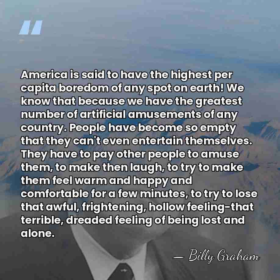 America is said to have the highest per capita boredom of any&hellip; - Billy Graham