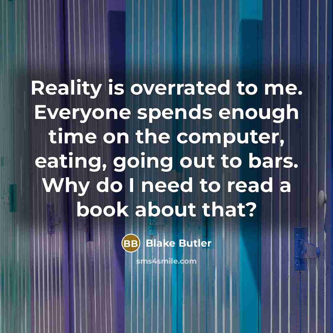“Reality is overrated to me. Everyone spends enough time on…” quote by Blake Butler
