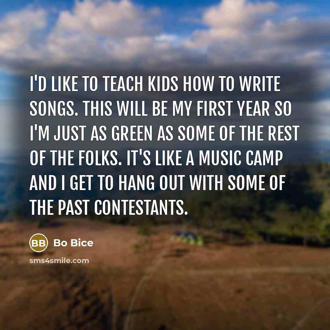 “I'd like to teach kids how to write songs. This…” quote by Bo Bice
