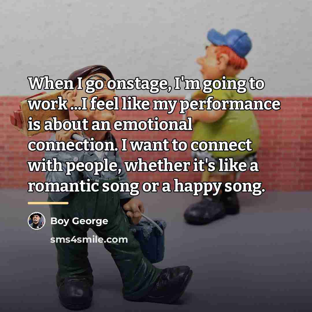 “When I go onstage, I'm going to work ...I feel…” quote by Boy George