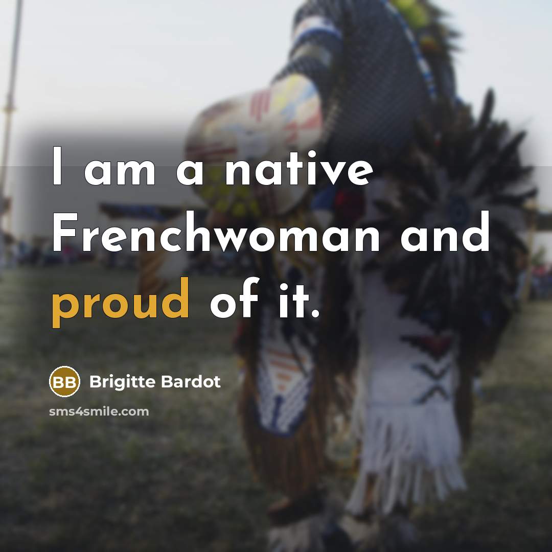 “I am a native Frenchwoman and proud of it.…” quote by Brigitte Bardot