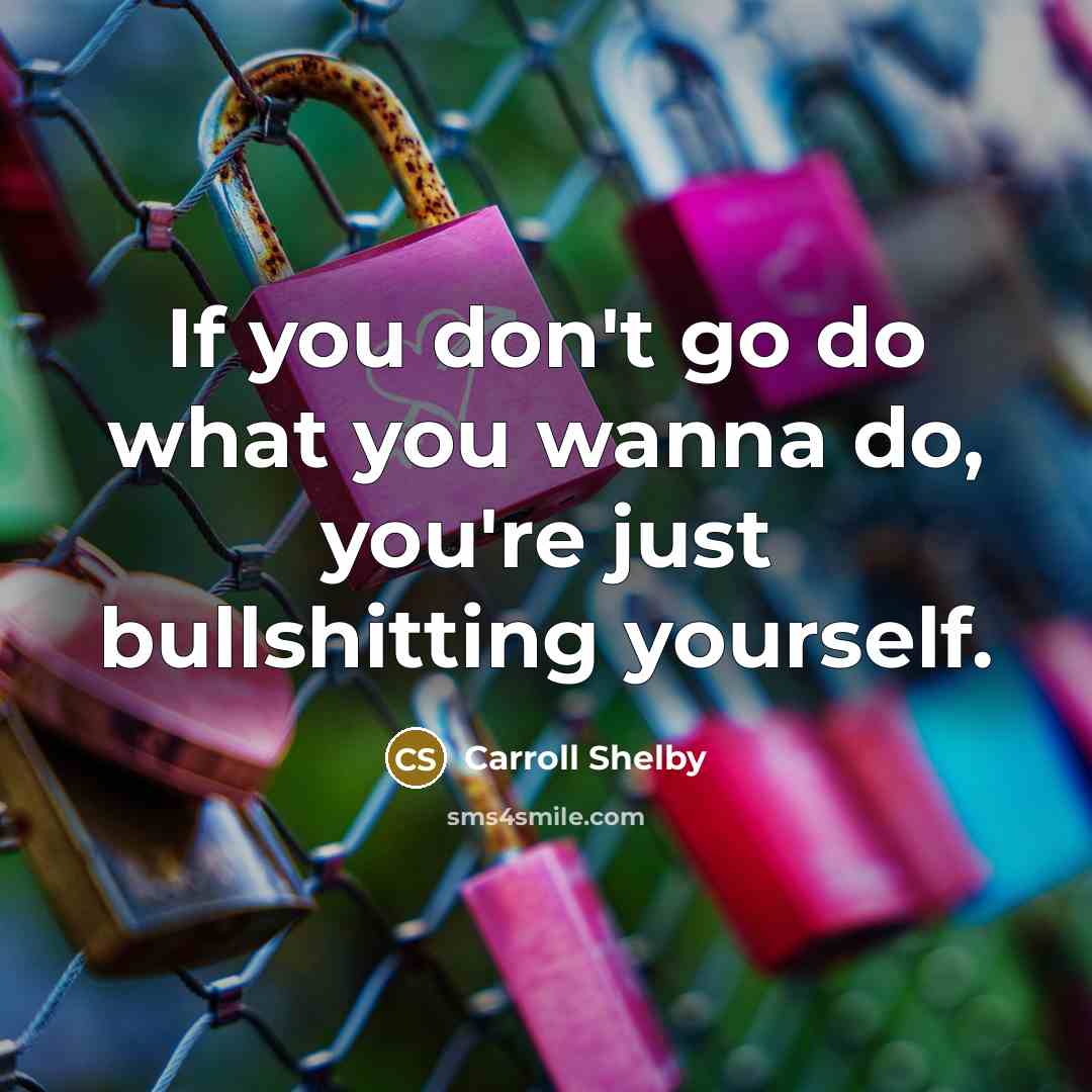 “If you don't go do what you wanna do, you're…” quote by Carroll Shelby