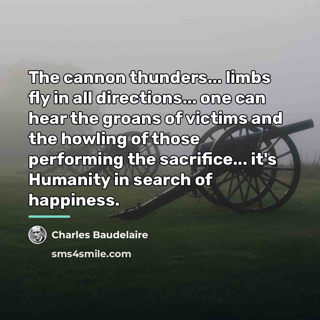 “The cannon thunders... limbs fly in all directions... one can…” quote by Charles Baudelaire