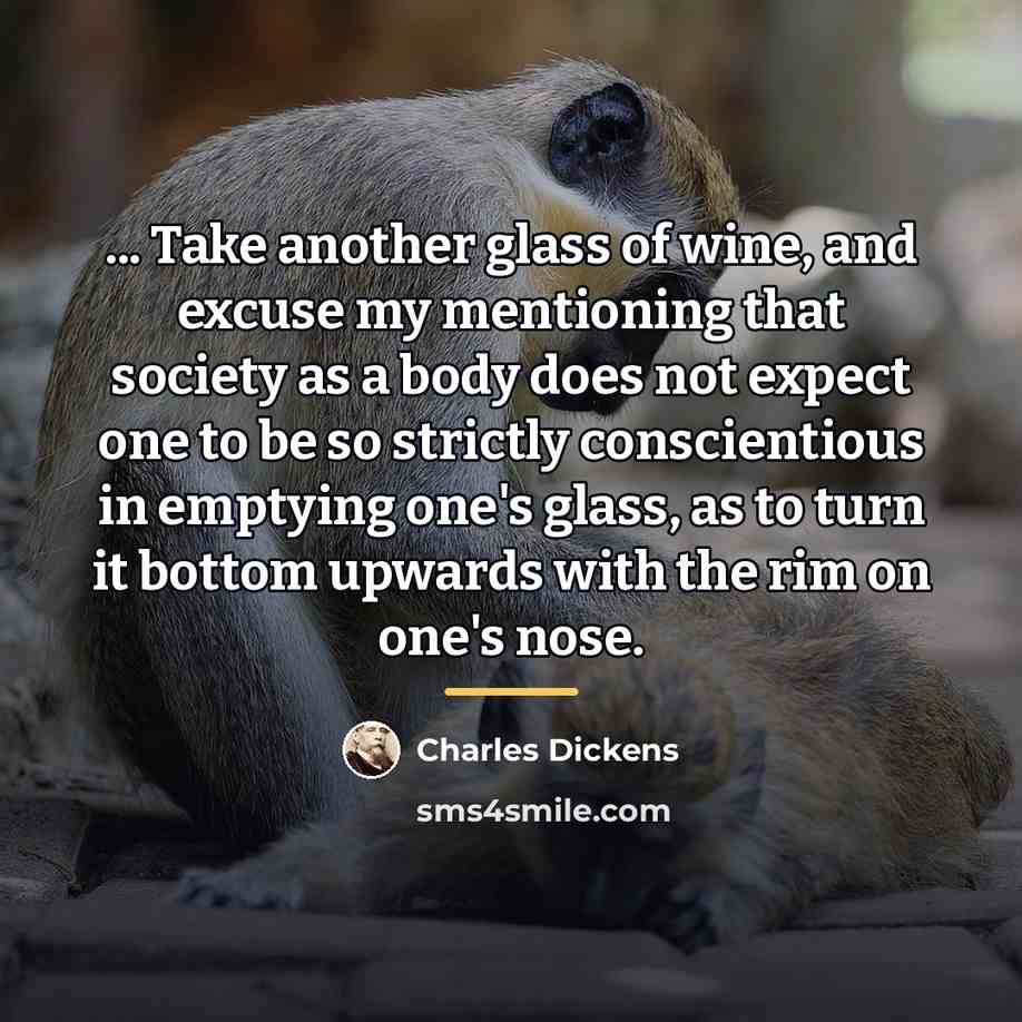 “... Take another glass of wine, and excuse my mentioning…” quote by Charles Dickens