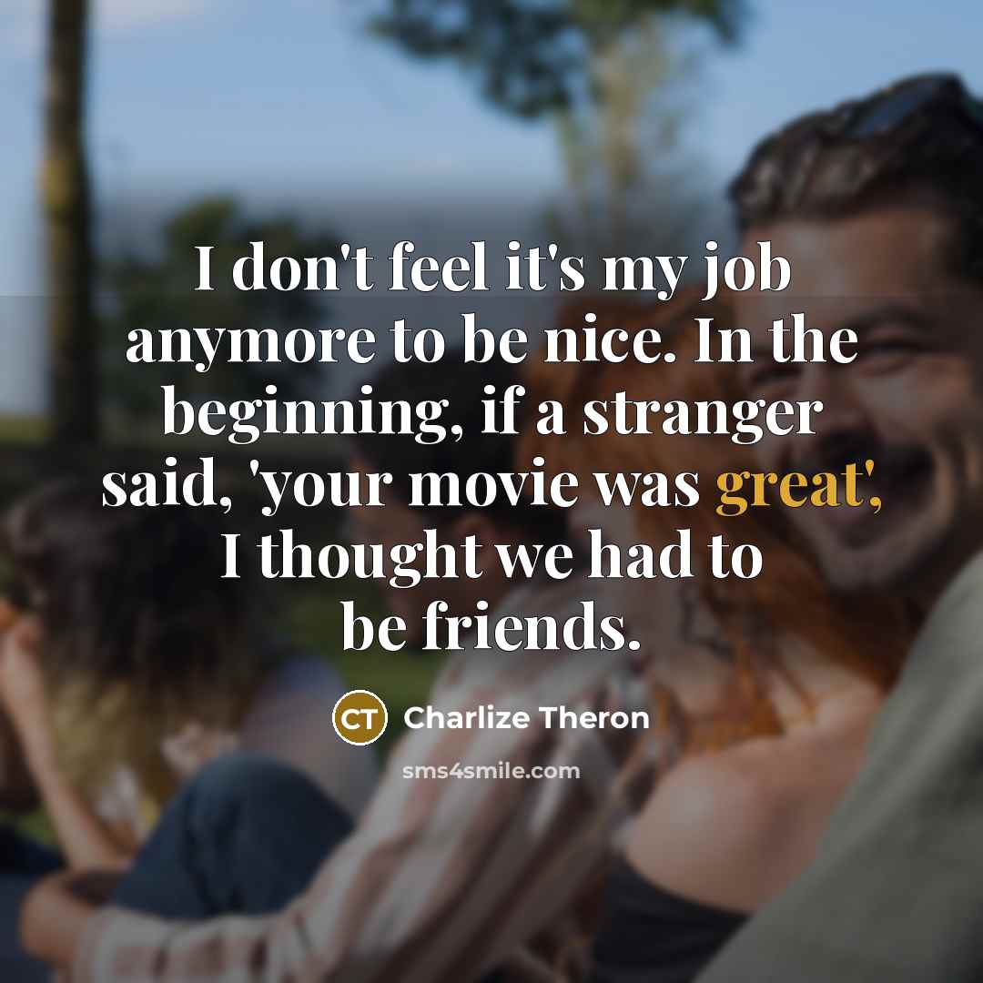 “I don't feel it's my job anymore to be nice.…” quote by Charlize Theron