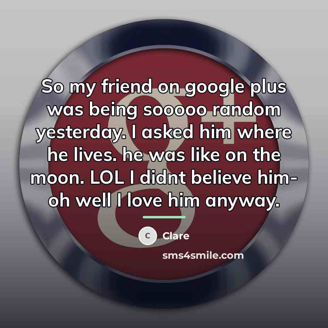 “So my friend on google plus was being sooooo random…” quote by CLARE