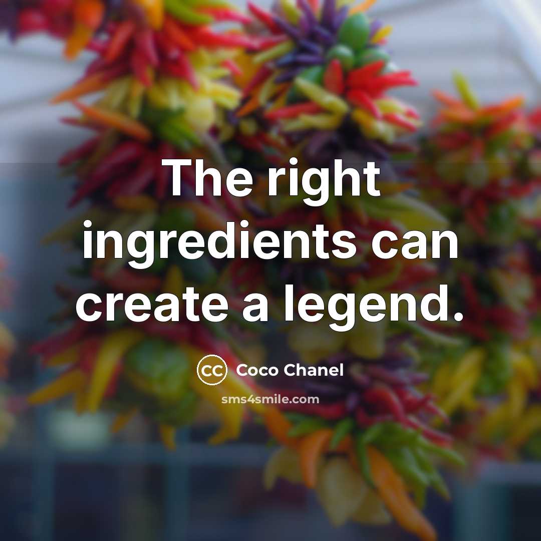 “The right ingredients can create a legend.” quote by Coco Chanel
