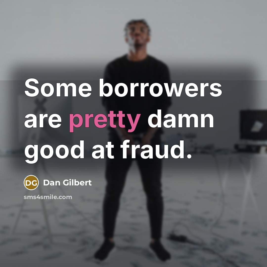 “Some borrowers are pretty damn good at fraud.…” quote by Dan Gilbert