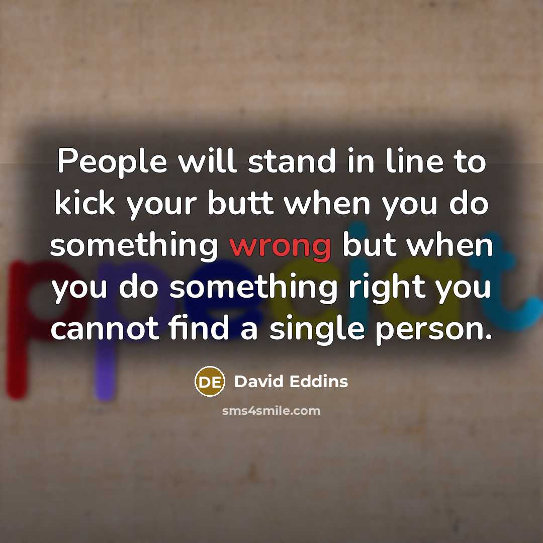 “People will stand in line to kick your butt when…” quote by David Eddins