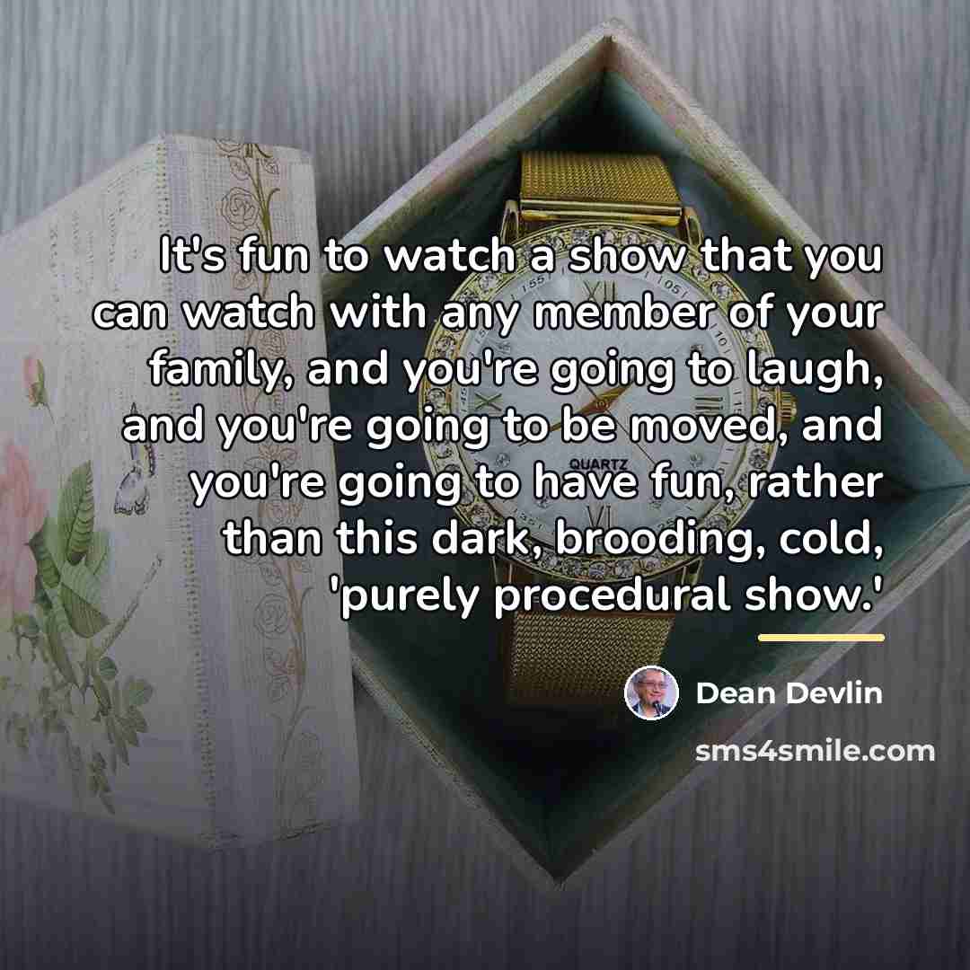 “It's fun to watch a show that you can watch…” quote by Dean Devlin