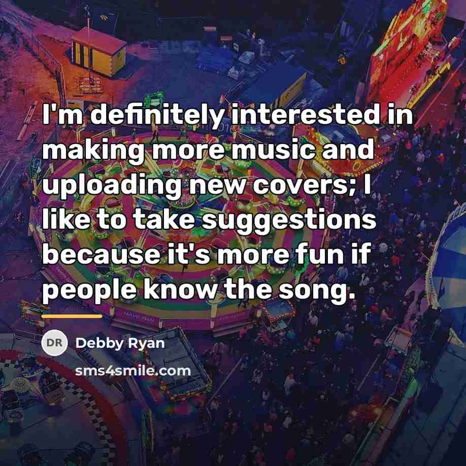 “I'm definitely interested in making more music and uploading new…” quote by Debby Ryan