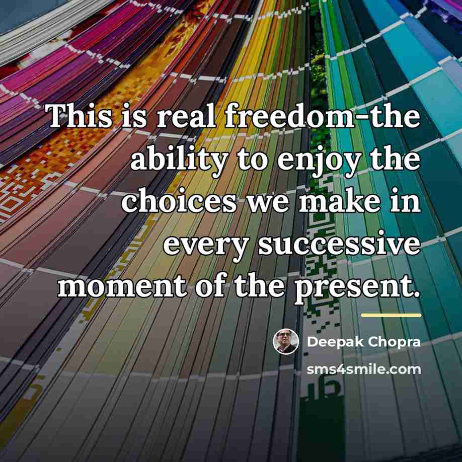 “This is real freedom-the ability to enjoy the choices we…” quote by Deepak Chopra