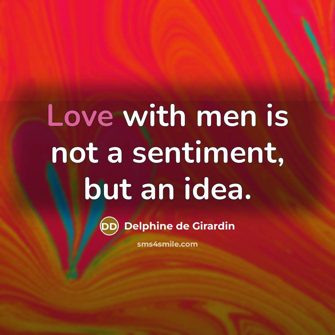 “Love with men is not a sentiment, but an idea.…” quote by Delphine de Girardin