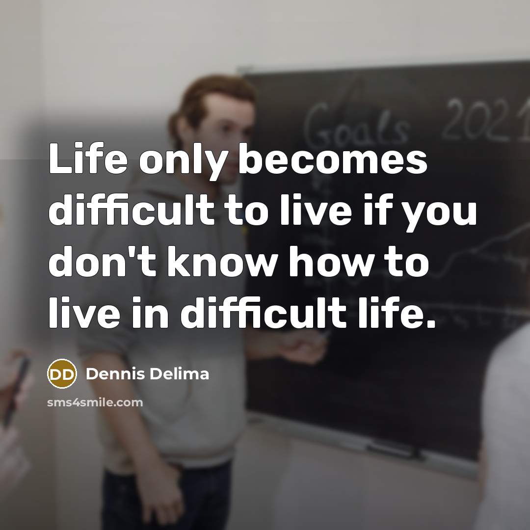 “Life only becomes difficult to live if you don't know…” quote by Dennis Delima
