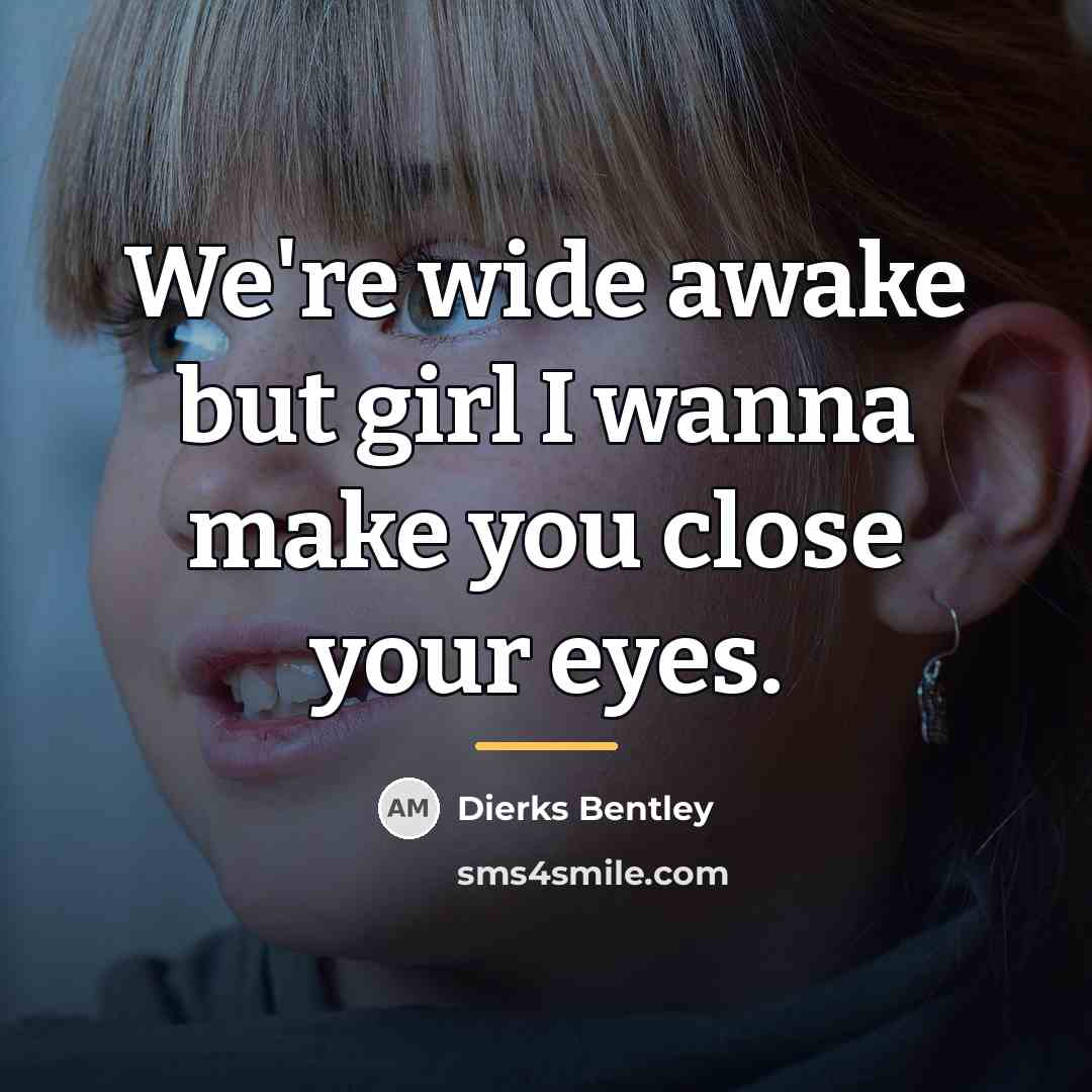 “We're wide awake but girl I wanna make you close…” quote by Dierks Bentley