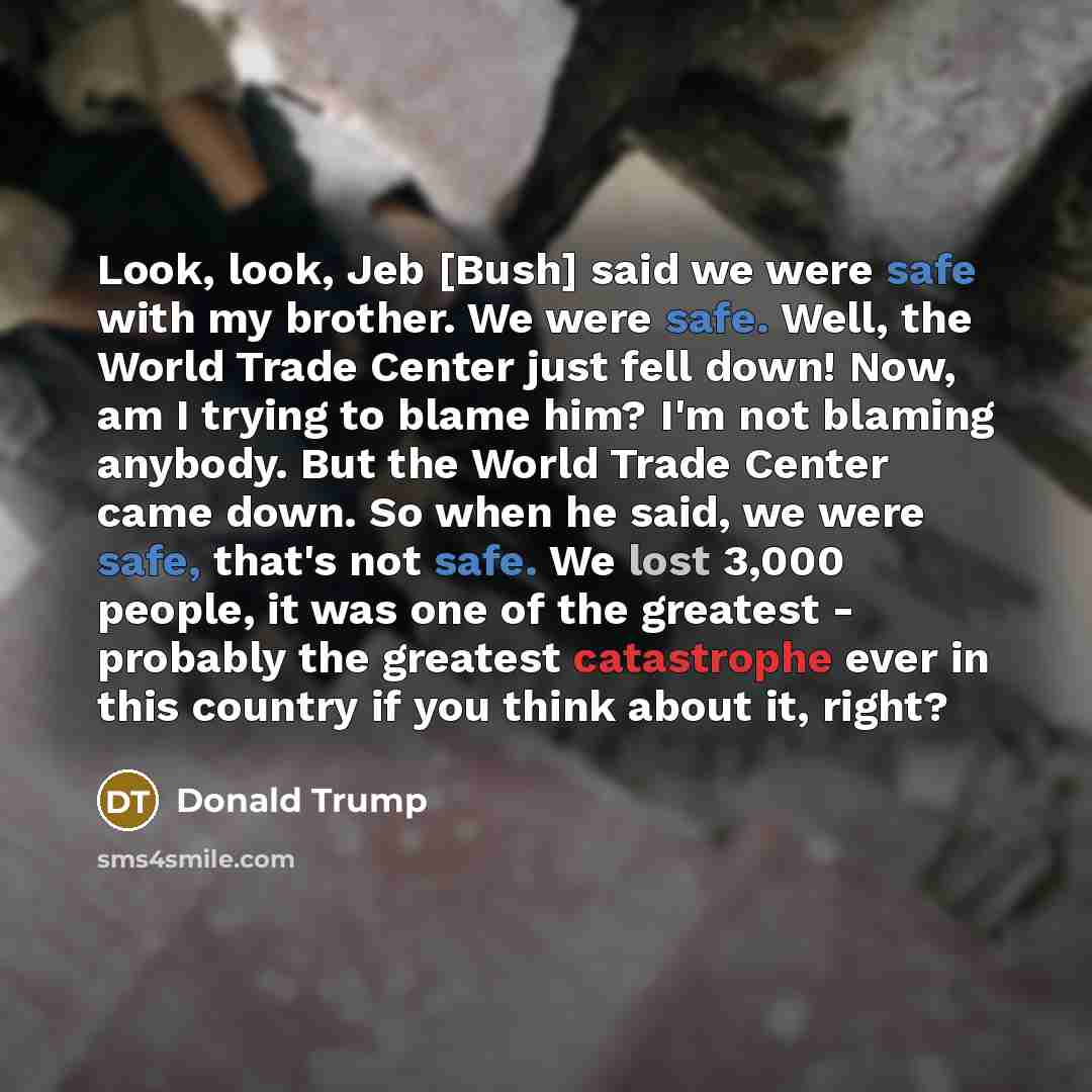“Look, look, Jeb [Bush] said we were safe with my…” quote by Donald Trump