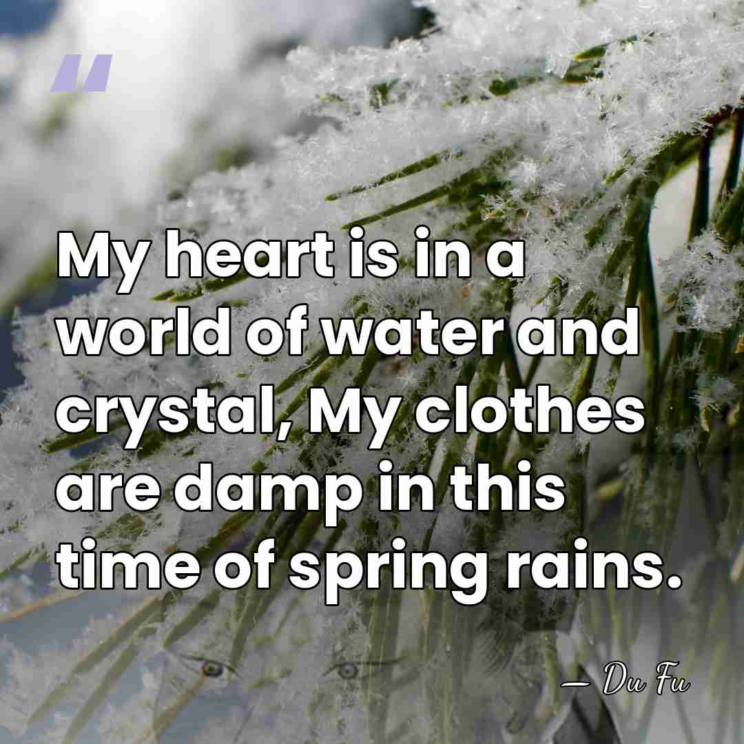 My heart is in a world of water and crystal, My clothes&hellip; - Du Fu