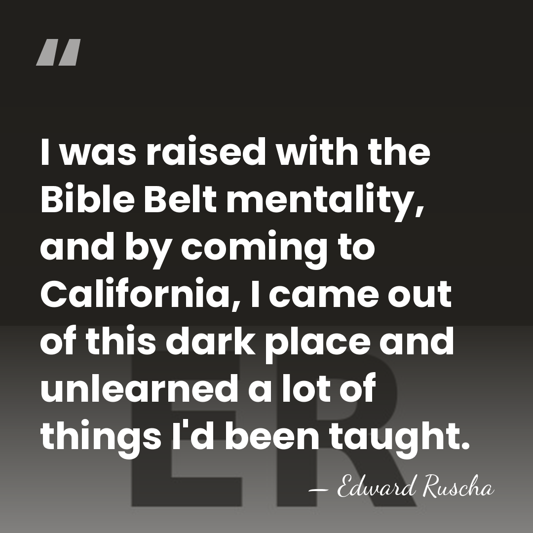 I was raised with the Bible Belt mentality, and by coming to&hellip; - Edward Ruscha