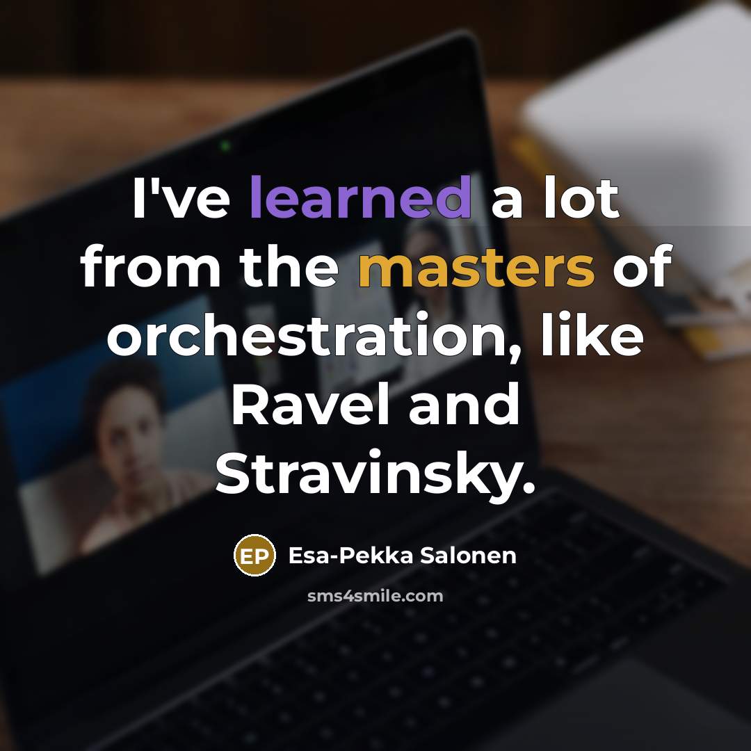 “I've learned a lot from the masters of orchestration, like…” quote by Esa-Pekka Salonen
