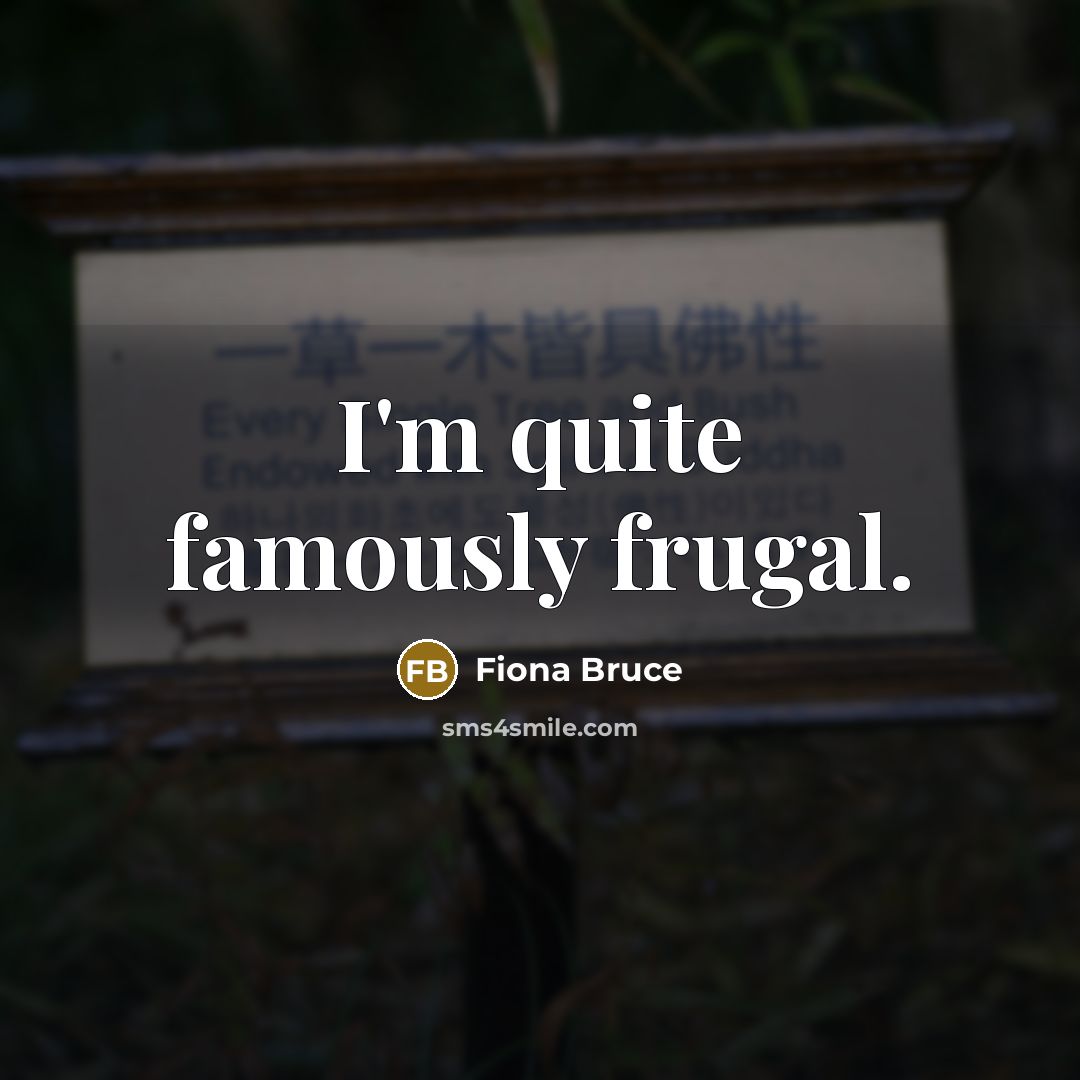 “I'm quite famously frugal.…” quote by Fiona Bruce
