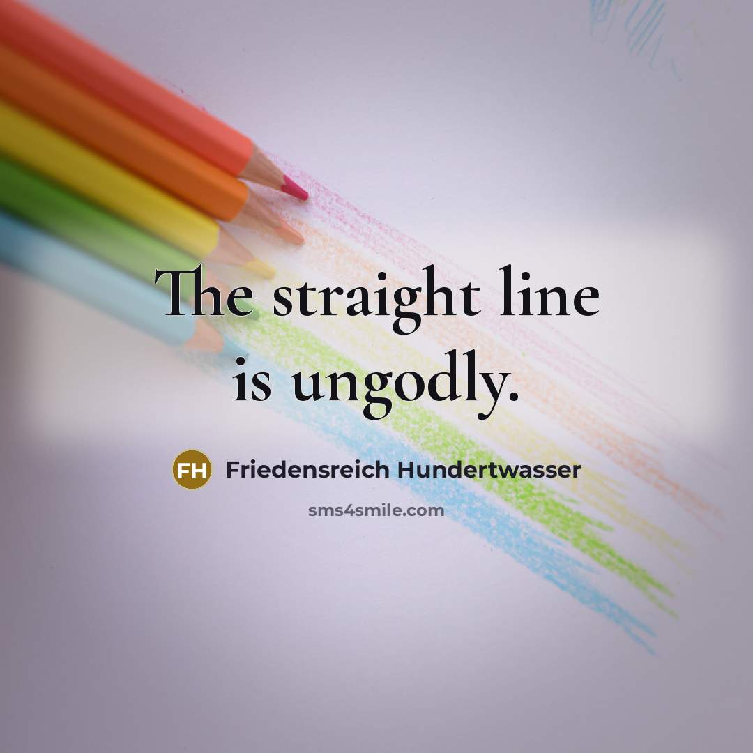 “The straight line is ungodly.…” quote by Friedensreich Hundertwasser