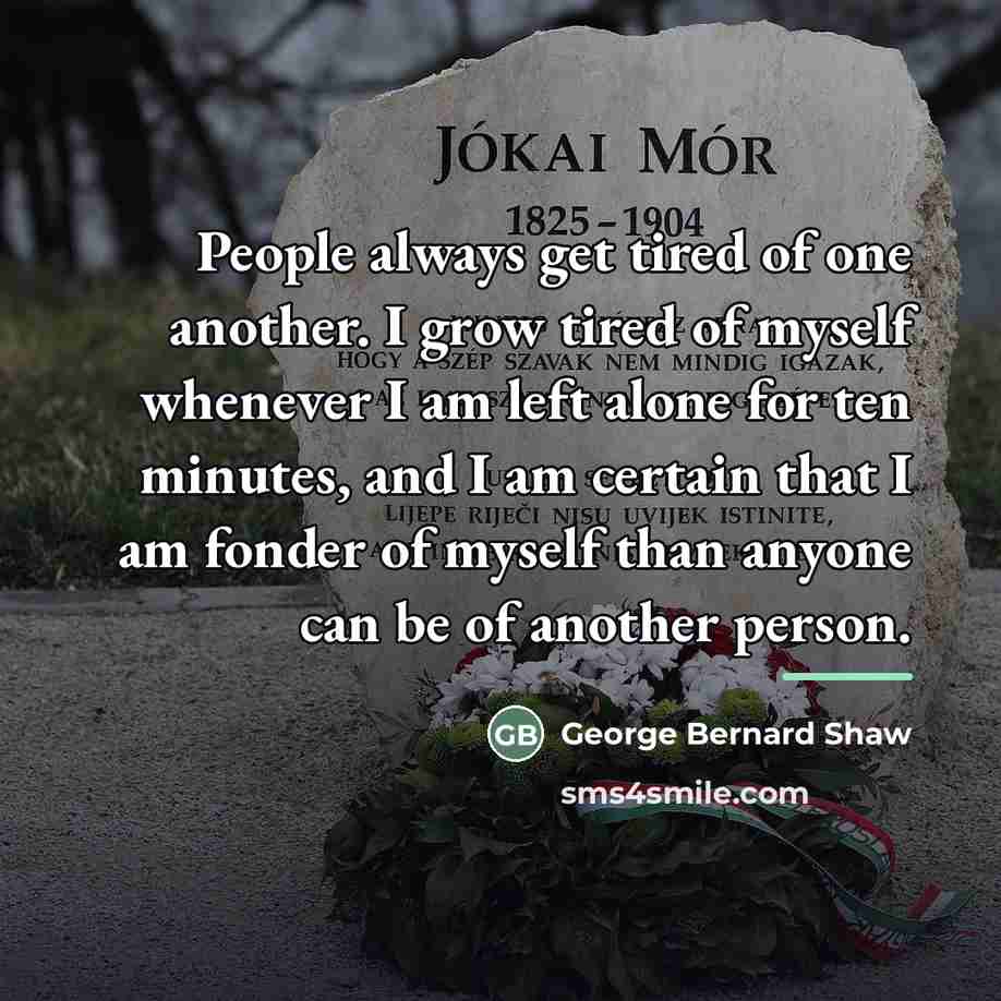 “People always get tired of one another. I grow tired…” quote by George Bernard Shaw