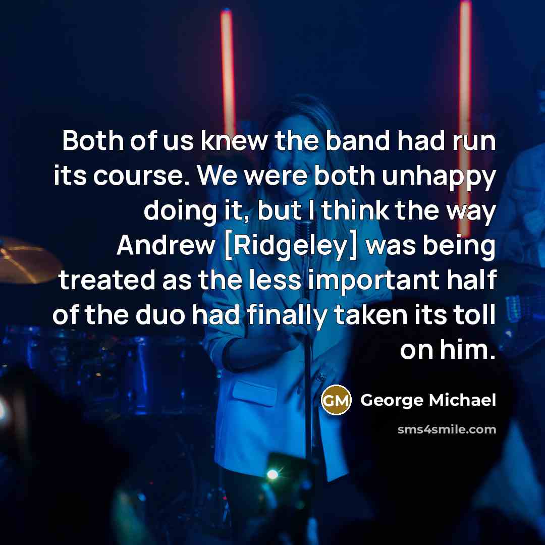 “Both of us knew the band had run its course.…” quote by George Michael