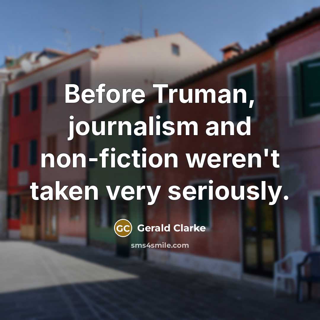 “Before Truman, journalism and non-fiction weren't taken very seriously.…” quote by Gerald Clarke