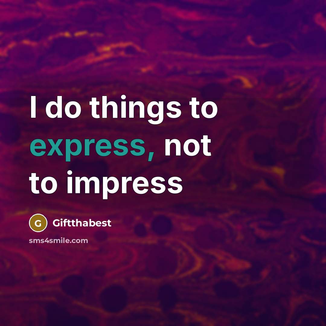 “I do things to express, not to impress” quote by Giftthabest
