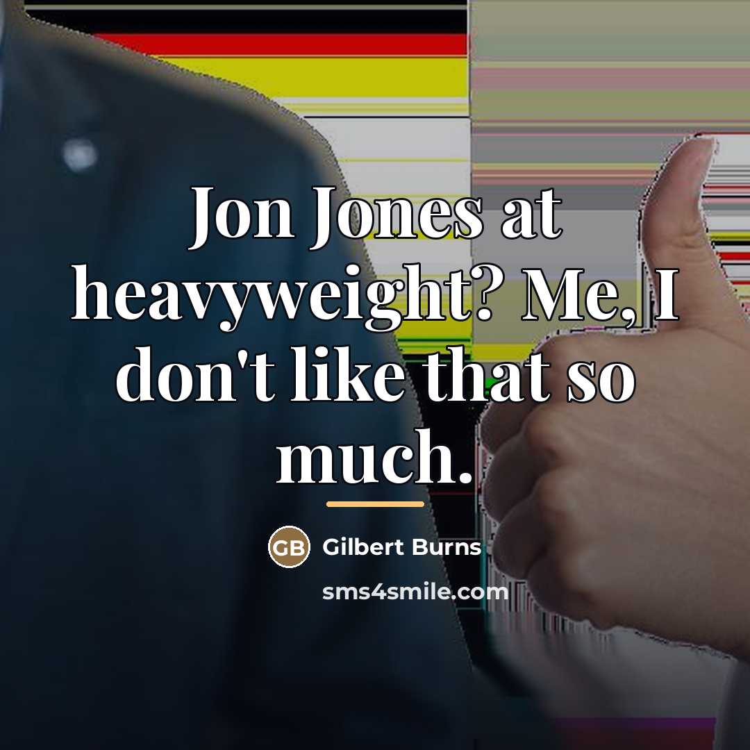 “Jon Jones at heavyweight? Me, I don't like that so…” quote by Gilbert Burns
