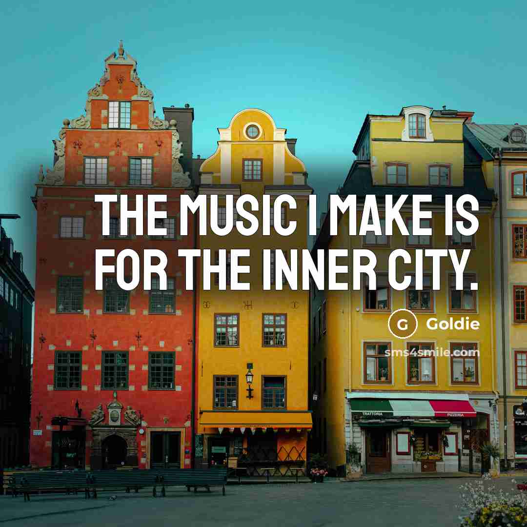 “The music I make is for the inner city.…” quote by Goldie
