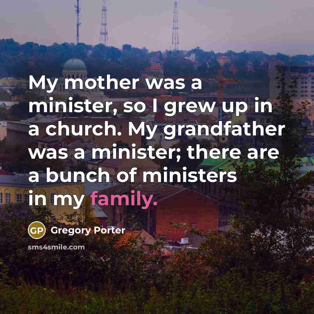 “My mother was a minister, so I grew up in…” quote by Gregory Porter