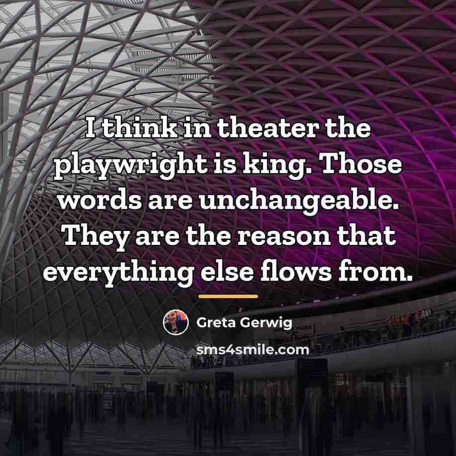 “I think in theater the playwright is king. Those words…” quote by Greta Gerwig