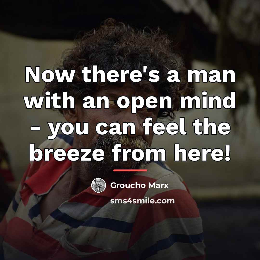“Now there's a man with an open mind - you…” quote by Groucho Marx