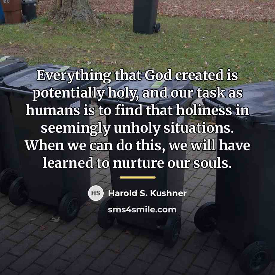“Everything that God created is potentially holy, and our task…” quote by Harold S. Kushner