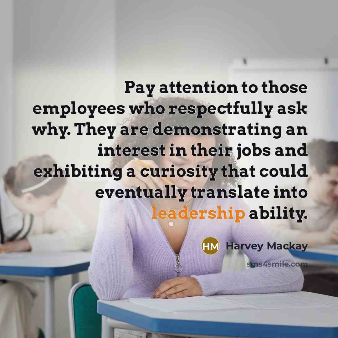 “Pay attention to those employees who respectfully ask why. They…” quote by Harvey Mackay