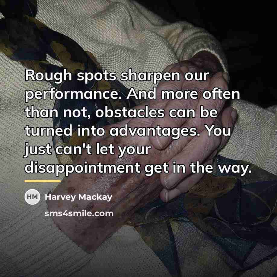 “Rough spots sharpen our performance. And more often than not,…” quote by Harvey Mackay