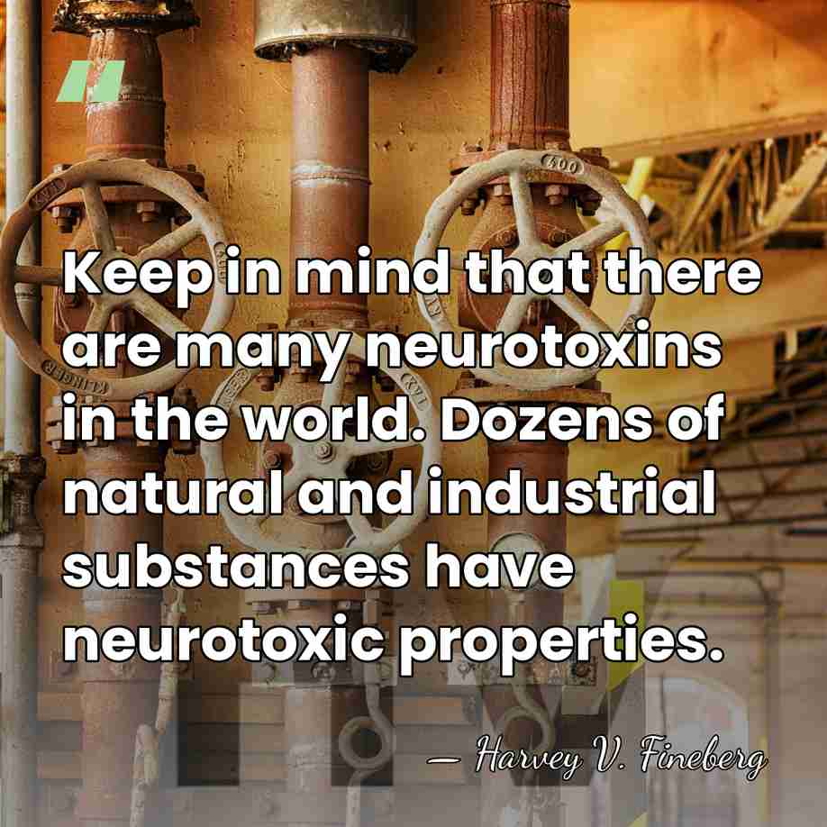 Keep in mind that there are many neurotoxins in the world. Dozens&hellip; - Harvey V. Fineberg