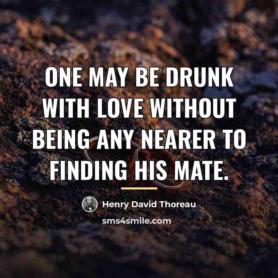 “One may be drunk with love without being any nearer…” quote by Henry David Thoreau