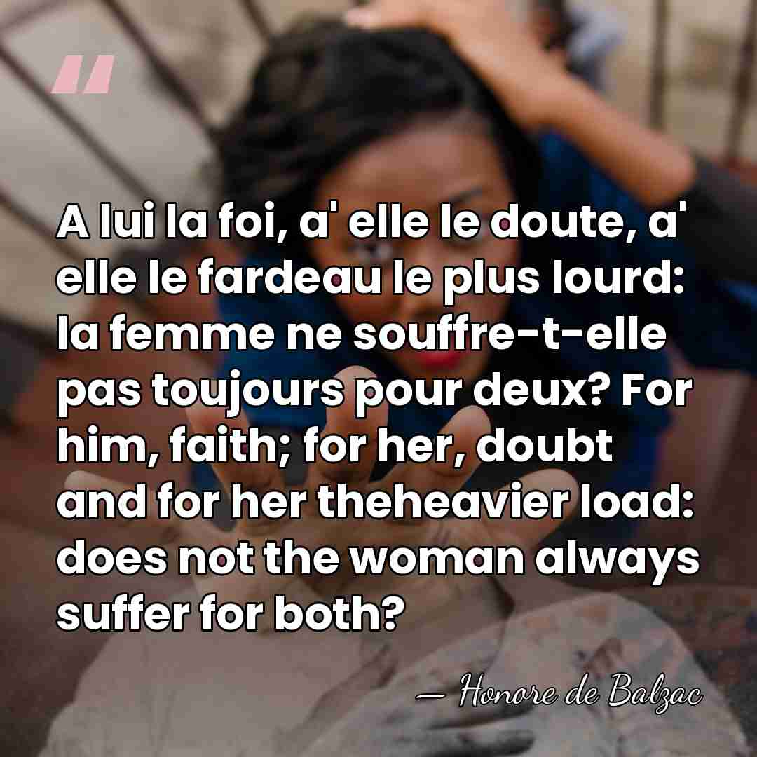 A lui la foi, a'   elle le doute, a'   elle le fardeau&hellip; - Honore de Balzac