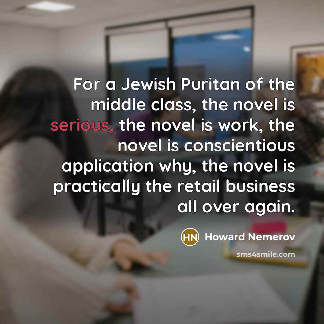 “For a Jewish Puritan of the middle class, the novel…” quote by Howard Nemerov