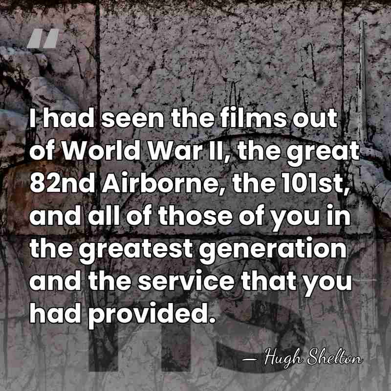 I had seen the films out of World War II, the great&hellip; - Hugh Shelton