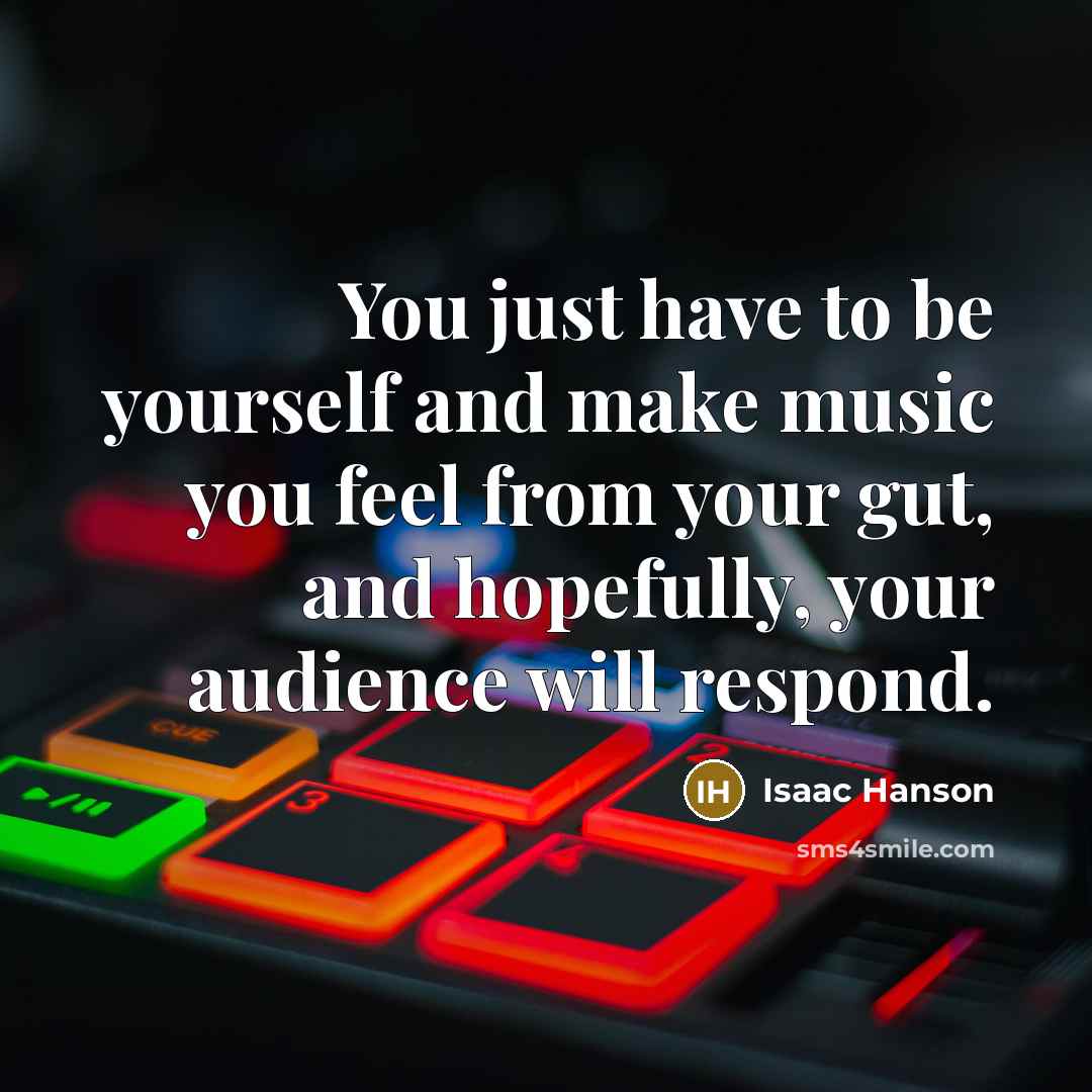 “You just have to be yourself and make music you…” quote by Isaac Hanson