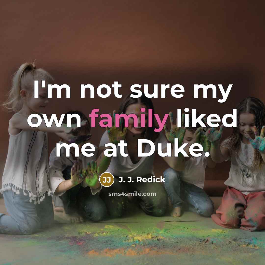 “I'm not sure my own family liked me at Duke.” quote by J. J. Redick