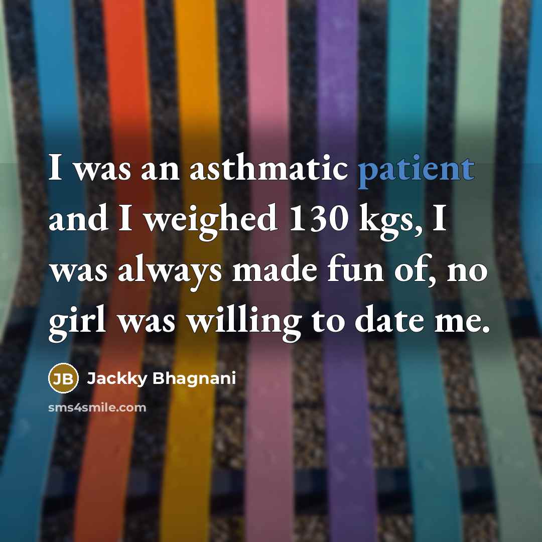 “I was an asthmatic patient and I weighed 130 kgs,…” quote by Jackky Bhagnani