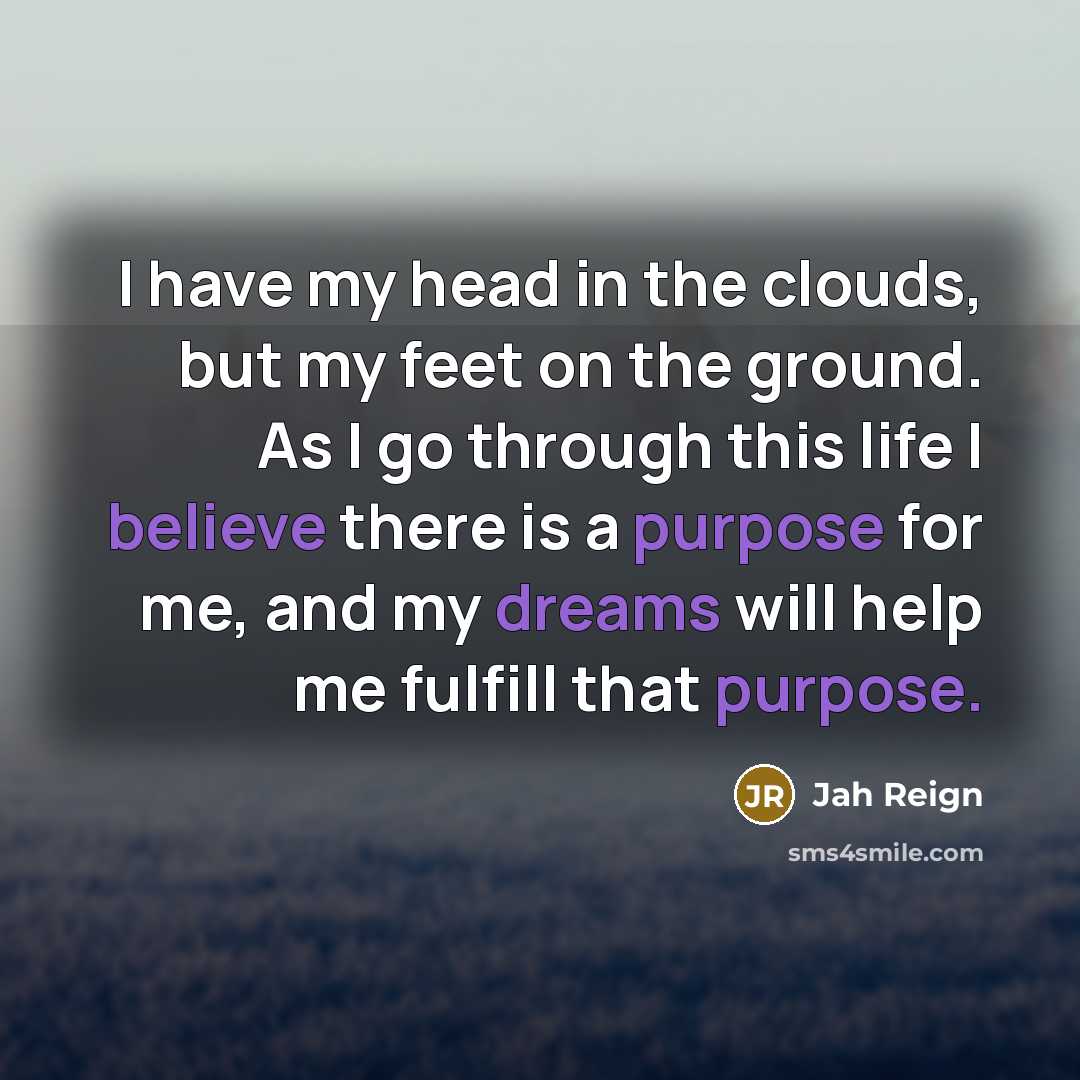 “I have my head in the clouds, but my feet…” quote by Jah Reign